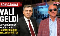 VALİ ŞAHİN HASTANEYE GELDİ: ÇAVUŞOĞLU’NUN KARDEŞİ İÇİN BEKLEYİŞ SÜRÜYOR