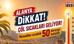 Alanya'ya çöl sıcakları geliyor! Hissedilen sıcaklık 50 dereceyi bulabilir