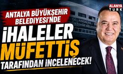 Antalya Büyükşehir Belediyesi'nin ihaleleri müfettiş tarafından incelenecek