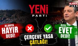 ALANYA “HAYIR” DEDİ, ÖZEL “EVET” DEDİ! YENİ PARTİ’DE ÇERÇEVE YASA ÇATLAĞI