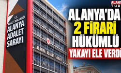 Alanya'da 2 firari hükümlü yakayı ele verdi