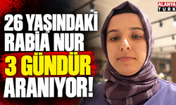 26 yaşındaki Rabia Nur 3 gündür aranıyor