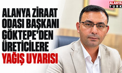 Alanya Ziraat Odası Başkanı Göktepe’den üreticilere yağış uyarısı