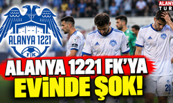 Alanya 1221 FK’ya evinde şok!