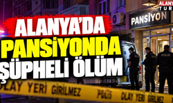 Alanya’da Pansiyonda Şüpheli Ölüm