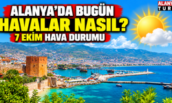 Alanya'da bugün hava nasıl olacak? 7 Ekim hava durumu