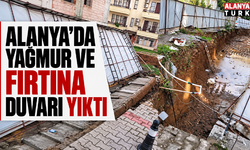 Alanya’da yağmur ve fırtına duvarı yıktı