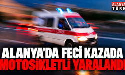 Alanya'da motosikletli feci kazada yaralandı