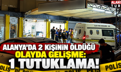 Alanya’da 2 kişinin öldüğü olayda gelişme: 1 tutuklama!