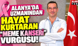 Alanya'da uzmanından hayat kurtaran "Meme kanseri" vurgusu!