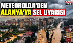 Meteoroloji'den Alanya'ya sel uyarısı
