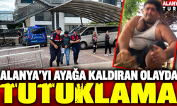Alanya'yı ayağa kaldıran olayda cani tutuklandı