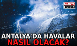 Antalya ve ilçelerinde hava durumu nasıl olacak?