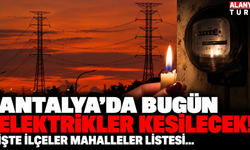 Antalya'da bugün elektrikler kesilecek