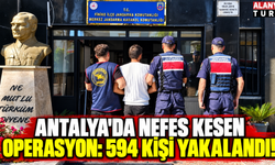 Antalya’da nefes kesen operasyon: 594 kişi yakalandı