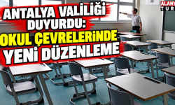 Antalya Valiliği duyurdu: Okul çevrelerinde yeni düzenleme