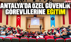 Antalya’da Özel Güvenlik Görevlilerine Eğitim