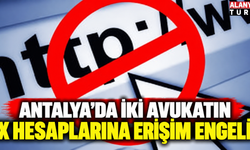 Antalya'da iki avukatın X hesaplarına erişim engeli