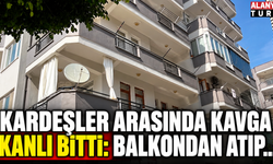 Mahmutlar’da kardeşlerin kavgası kanlı bitti: Balkondan atıp...