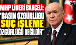 MHP Lideri Bahçeli: "Basın özgürlüğü suç işleme özgürlüğü değildir"