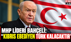 MHP Lideri Bahçeli: “Kıbrıs ebediyen Türk kalacaktır”