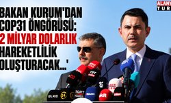 Bakan Kurum'dan COP31 öngörüsü: "2 milyar dolarlık hareketlilik oluşturacak..."