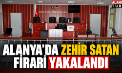 Alanya’da zehir satan firari yakalandı