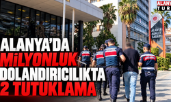 Alanya’da milyonluk dolandırıcılıkta 2 Tutuklama