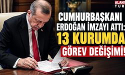 Cumhurbaşkanı Erdoğan imzayı attı: 13 Kurumda Görev Değişimi!