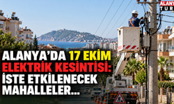 Alanya’da 17 Ekim elektrik kesintisi: İşte etkilenecek mahalleler...