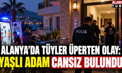 Alanya'da yaşlı adam evinde cansız bulundu