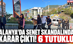 Alanya'da senet skandalında karar çıktı! 6 tutuklu