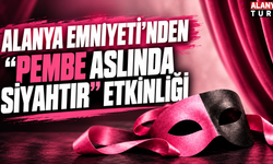 Alanya Emniyeti’nden “Pembe Aslında Siyahtır” etkinliği
