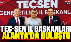 TEÇ-SEN İl Başkanları Alanya’da Buluştu