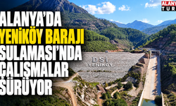 Alanya'da Yeniköy Barajı Sulaması’nda çalışmalar sürüyor