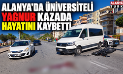 Alanya’da üniversiteli Yağnur kazada hayatını kaybetti