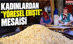 Kadınlardan "Yöresel erişte" mesaisi