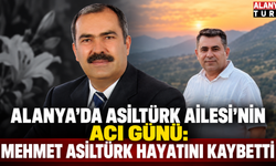 Alanya'da Asiltürk Ailesi'nin acı günü: Mehmet Asiltürk Hayatını Kaybetti