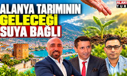 Alanya tarımının geleceği suya bağlı