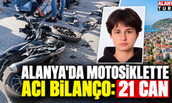 Alanya'da motosiklette acı bilanço: 21 can