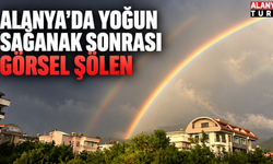 Alanya'da yoğun sağanak sonrası görsel şölen