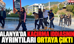 Alanya’da kaçırma iddiasının ayrıntıları ortaya çıktı