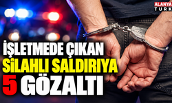 İşletmede çıkan silahlı saldırıya 5 gözaltı