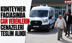 Konteyner faciasında can verenlerin cenazeleri teslim alındı