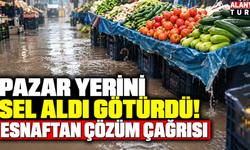Pazar yerini sel aldı götürdü! Esnaftan çözüm çağrısı