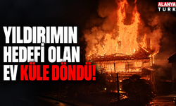 Yıldırımın hedefi olan ev küle döndü!