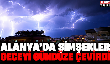 Alanya'da şimşekler geceyi aydınlattı