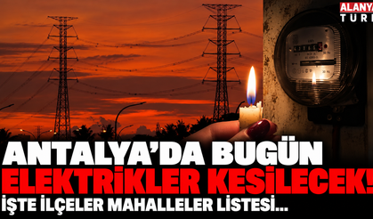 Antalya'da bugün elektrikler kesilecek