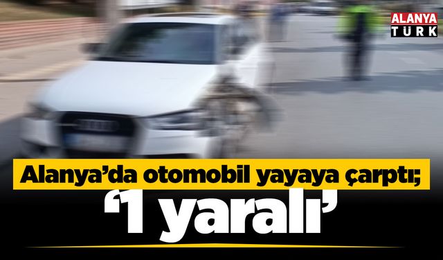 Alanya’da otomobil yayaya çarptı: 1 yaralı
