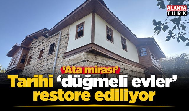 Antalya'da ata mirası tarihi düğmeli evler restore ediliyor